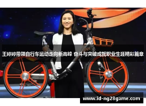 王婷婷带领自行车运动走向新高峰 奋斗与突破成就职业生涯精彩篇章