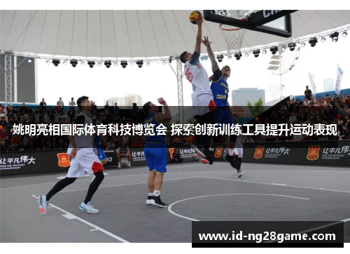 姚明亮相国际体育科技博览会 探索创新训练工具提升运动表现