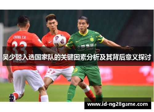 吴少聪入选国家队的关键因素分析及其背后意义探讨