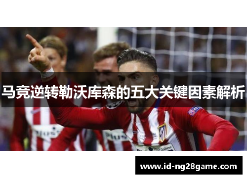 马竞逆转勒沃库森的五大关键因素解析