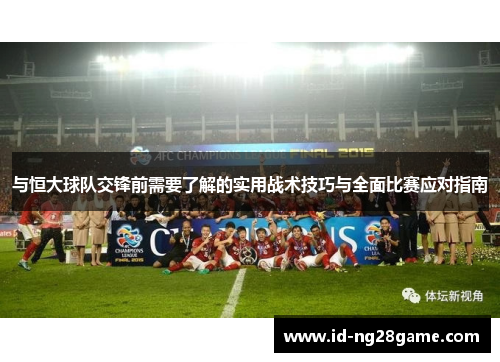 与恒大球队交锋前需要了解的实用战术技巧与全面比赛应对指南