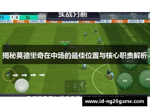 揭秘莫德里奇在中场的最佳位置与核心职责解析