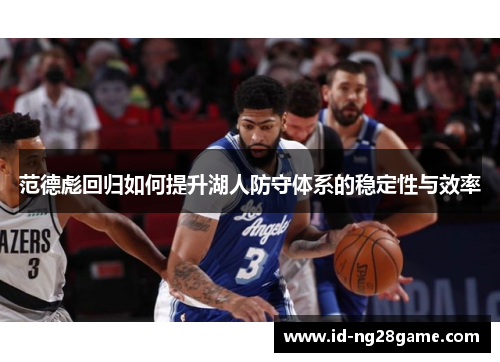 范德彪回归如何提升湖人防守体系的稳定性与效率
