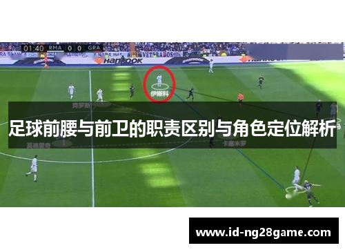 足球前腰与前卫的职责区别与角色定位解析 足球前腰与前卫的职责区别与角色定位解析