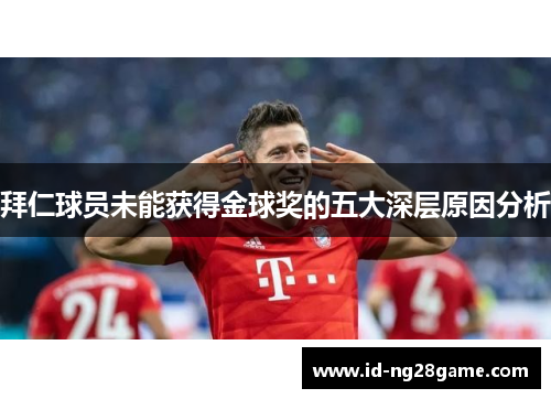拜仁球员未能获得金球奖的五大深层原因分析