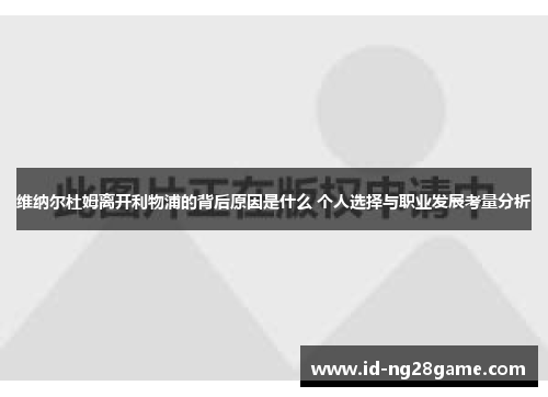 维纳尔杜姆离开利物浦的背后原因是什么 个人选择与职业发展考量分析 维纳尔杜姆离开利物浦的背后原因是什么 个人选择与职业发展考量分析